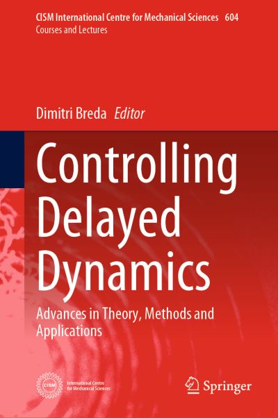 Cover for Dimitri Breda · Controlling Delayed Dynamics: Advances in Theory, Methods and Applications - CISM International Centre for Mechanical Sciences (Hardcover Book) [1st ed. 2023 edition] (2022)