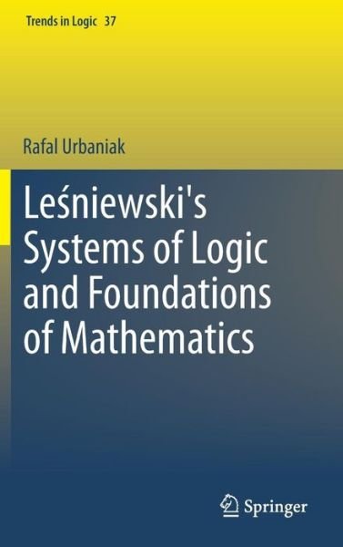 Lesniewski's Systems of Logic and Foundations of Mathematics - Trends in Logic - Rafal Urbaniak - Books - Springer International Publishing AG - 9783319004815 - October 15, 2013