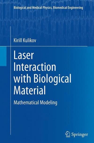 Cover for Kirill Kulikov · Laser Interaction with Biological Material: Mathematical Modeling - Biological and Medical Physics, Biomedical Engineering (Paperback Bog) [Softcover reprint of the original 1st ed. 2014 edition] (2016)
