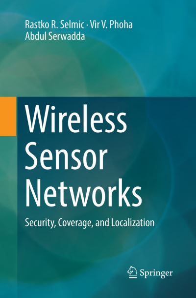 Wireless Sensor Networks: Security, Coverage, and Localization - Rastko R. Selmic - Książki - Springer International Publishing AG - 9783319835815 - 22 kwietnia 2018