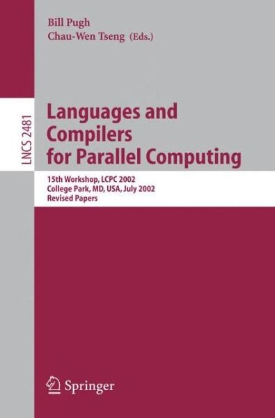 Cover for B Pugh · Languages and Compilers for Parallel Computing: 15th Workshop, Lcpc 2002, College Park, Md, Usa, July 25-27, 2002, Revised Papers - Lecture Notes in Computer Science / Theoretical Computer Science and General Issues (Paperback Book) (2005)