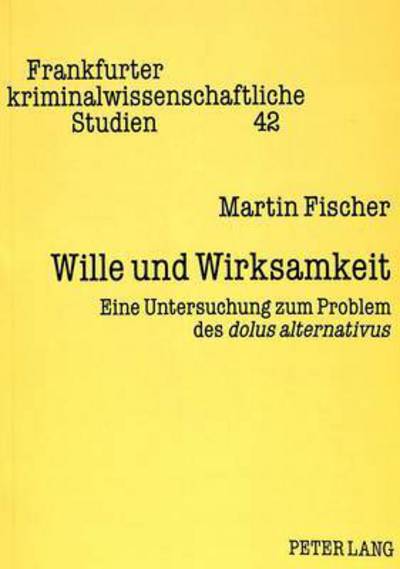 Cover for Martin Fischer · Wille und Wirksamkeit: Eine Untersuchung zum Problem des &quot;dolus alternativus&quot; - Frankfurter kriminalwissenschaftliche Studien (Paperback Book) [New edition] (1993)