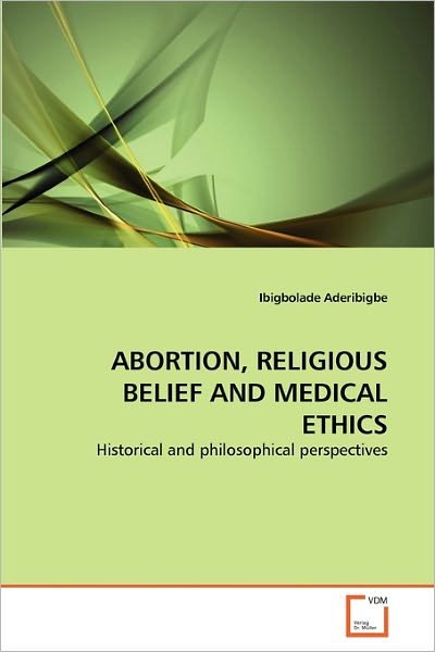 Cover for Ibigbolade Aderibigbe · Abortion, Religious Belief and Medical Ethics: Historical and Philosophical Perspectives (Paperback Bog) (2011)