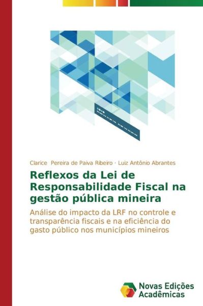 Cover for Luiz Antônio  Abrantes · Reflexos Da Lei De Responsabilidade Fiscal Na Gestão Pública Mineira: Análise Do Impacto Da Lrf No Controle E Transparência Fiscais E Na Eficiência Do ... Nos Municípios Mineiros (Paperback Book) [Portuguese edition] (2014)