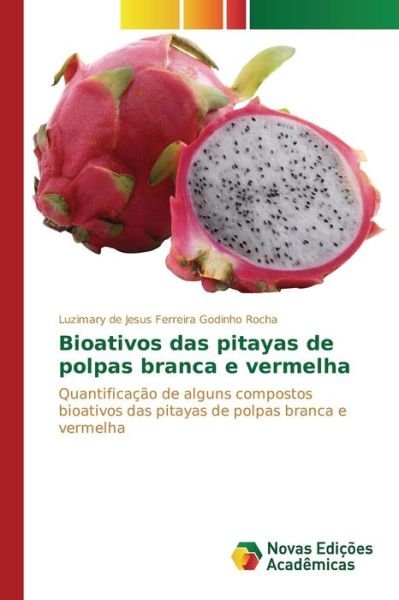 Cover for De Jesus Ferreira Godinho Rocha Luzimary · Bioativos Das Pitayas De Polpas Branca E Vermelha (Pocketbok) (2015)
