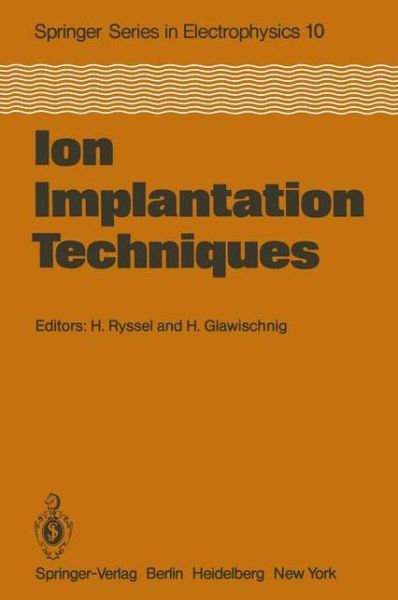 Cover for H Ryssel · Ion Implantation Techniques: Lectures given at the Ion Implantation School in Connection with Fourth International Conference on Ion Implantation: Equipment and Techniques Berchtesgaden, Fed. Rep. of Germany, September 13-15, 1982 - Springer Series in Ele (Paperback Book) [Softcover reprint of the original 1st ed. 1982 edition] (2011)