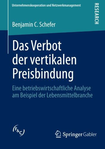 Cover for Benjamin C Schefer · Das Verbot Der Vertikalen Preisbindung: Eine Betriebswirtschaftliche Analyse Am Beispiel Der Lebensmittelbranche - Unternehmenskooperation Und Netzwerkmanagement (Paperback Book) [2013 edition] (2013)