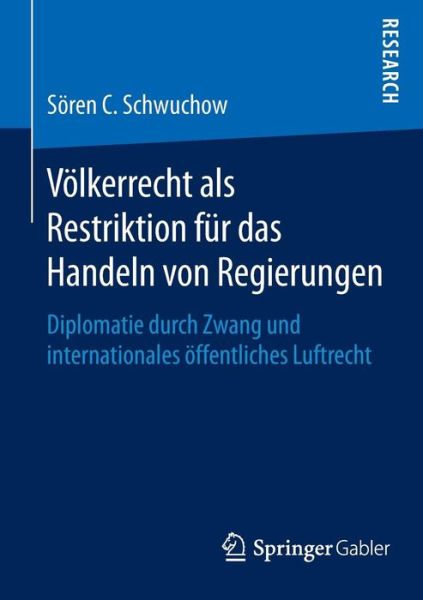 Cover for Soren C Schwuchow · Voelkerrecht ALS Restriktion Fur Das Handeln Von Regierungen: Diplomatie Durch Zwang Und Internationales OEffentliches Luftrecht (Paperback Book) [2015 edition] (2014)