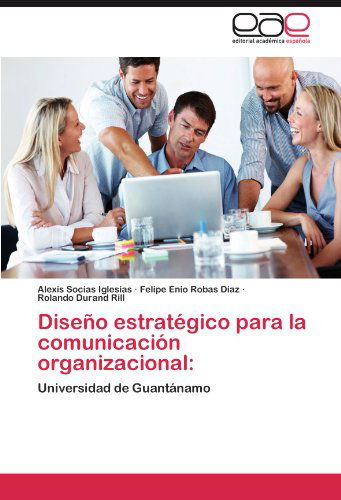 Cover for Rolando Durand Rill · Diseño Estratégico Para La Comunicación Organizacional:: Universidad De Guantánamo (Paperback Book) [Spanish edition] (2012)