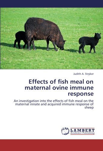 Effects of Fish Meal on Maternal Ovine Immune Response: an Investigation into the Effects of Fish Meal on the Maternal Innate and Acquired Immune Response of Sheep - Judith A. Stryker - Books - LAP LAMBERT Academic Publishing - 9783659210815 - August 31, 2012