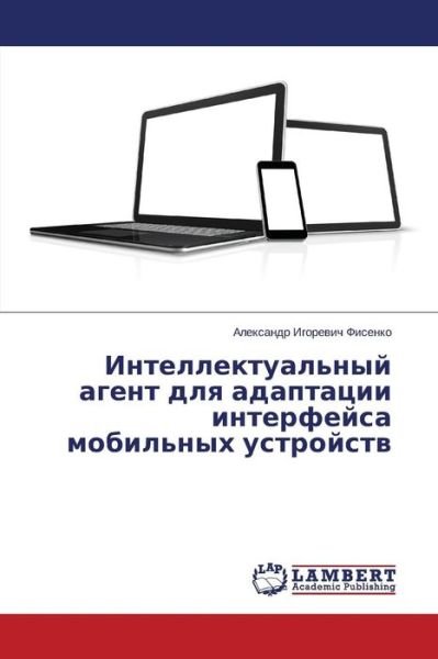Cover for Fisenko Aleksandr Igorevich · Intellektual'nyy Agent Dlya Adaptatsii Interfeysa Mobil'nykh Ustroystv (Pocketbok) [Russian edition] (2014)