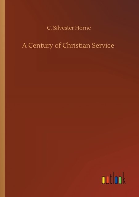 Cover for C Silvester Horne · A Century of Christian Service (Paperback Bog) (2020)