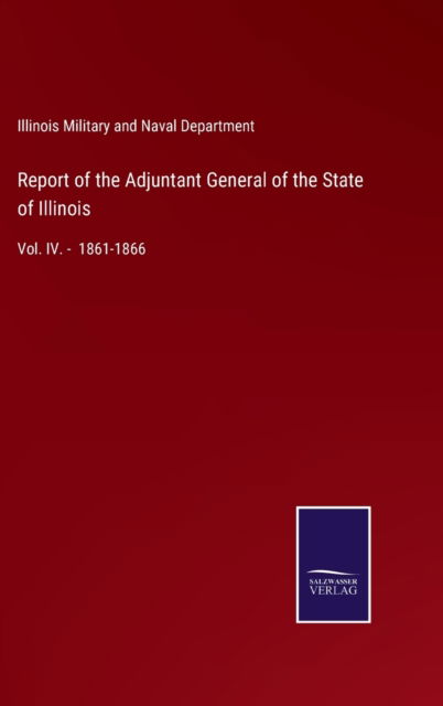 Cover for Illinois Military and Naval Department · Report of the Adjuntant General of the State of Illinois (Hardcover Book) (2021)