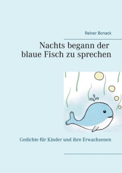 Cover for Reiner Bonack · Nachts begann der blaue Fisch zu sprechen: Gedichte fur Kinder und ihre Erwachsenen (Paperback Book) (2021)