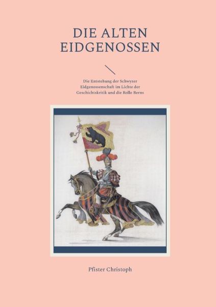 Cover for Christoph Pfister Christoph · Die alten Eidgenossen: Die Entstehung der Schwyzer Eidgenossenschaft im Lichte der Geschichtskritik und die Rolle Berns (Paperback Book) (2022)