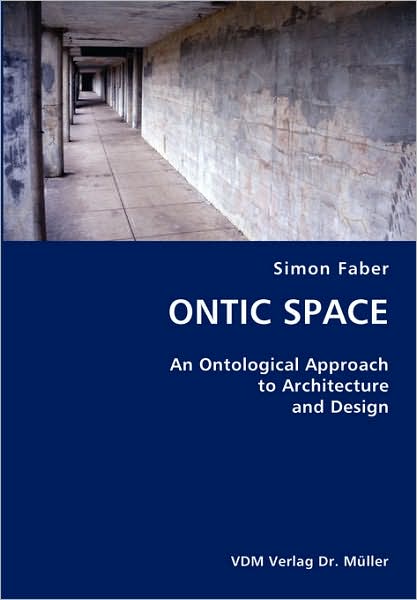 Ontic Space- an Ontological Approach to Architecture and Design - Simon Faber - Kirjat - VDM Verlag Dr. Mueller e.K. - 9783836420815 - maanantai 6. elokuuta 2007