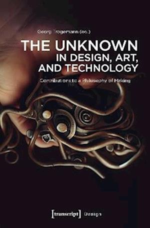 Cover for The Unknown in Design, Art, and Technology: Contributions to a Philosophy of Making - Design (Paperback Book) (2025)