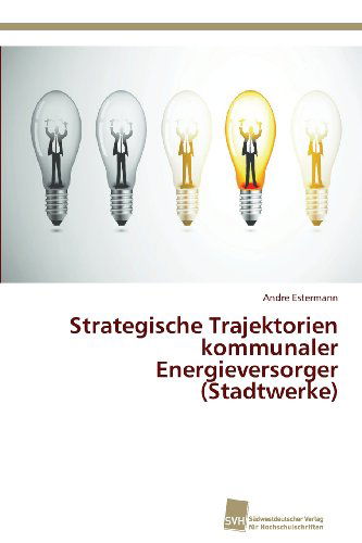 Cover for Andre Estermann · Strategische Trajektorien Kommunaler Energieversorger (Stadtwerke) (German Edition) (Paperback Book) [German edition] (2013)
