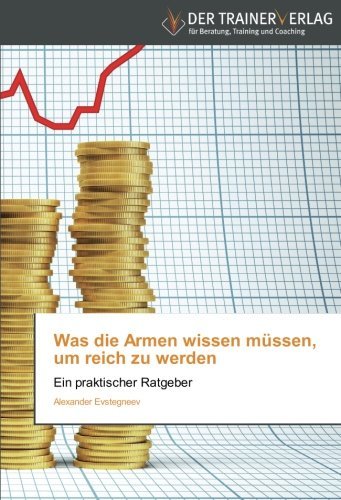 Cover for Alexander Evstegneev · Was Die Armen Wissen Müssen, Um Reich Zu Werden: Ein Praktischer Ratgeber (Paperback Book) [German edition] (2014)