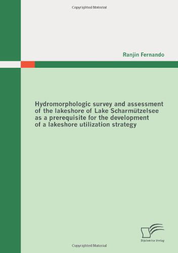 Cover for Ranjin Fernando · Hydromorphologic Survey and Assessment of the Lakeshore of Lake Scharmützelsee As a Prerequisite for the Development of a Lakeshore Utilization Strategy (Paperback Book) [German edition] (2011)