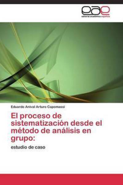 Cover for Arturo Capomassi Eduardo Anival · El Proceso De Sistematizacion Desde El Metodo De Analisis en Grupo (Paperback Book) (2011)