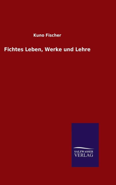 Cover for Kuno Fischer · Fichtes Leben, Werke und Lehre (Inbunden Bok) (2015)