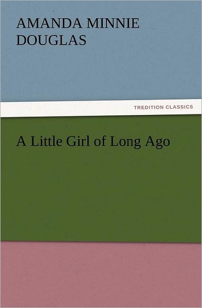 Cover for Amanda Minnie Douglas · A Little Girl of Long Ago (Tredition Classics) (Paperback Book) (2012)