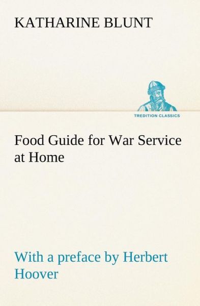 Cover for Katharine Blunt · Food Guide for War Service at Home Prepared Under the Direction of the United States Food Administration in Co-operation with the United States ... by Herbert Hoover (Tredition Classics) (Pocketbok) (2012)