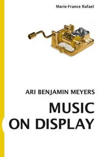 Music on Display: Ari Benjamin Meyers - Marie-France Rafael - Bøker - Verlag der Buchhandlung Walther Konig - 9783863358815 - 1. mai 2016