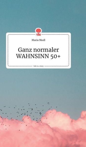 Cover for Maria Modl · Ganz normaler WAHNSINN 50+. Life is a Story - story.one (Hardcover Book) (2019)