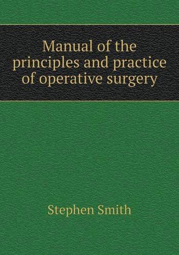 Manual of the Principles and Practice of Operative Surgery - Stephen Smith - Bücher - Book on Demand Ltd. - 9785518513815 - 25. Juli 2013