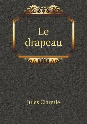 Le Drapeau - Jules Claretie - Books - Book on Demand Ltd. - 9785518980815 - 2014