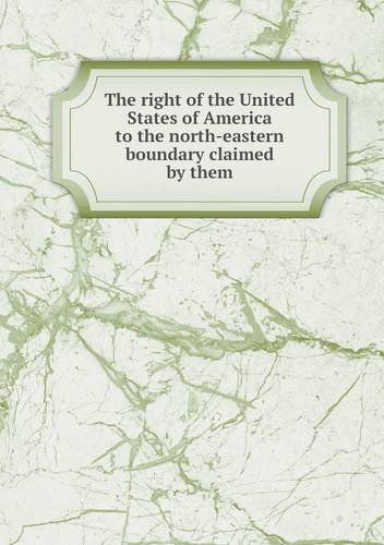 Cover for Albert Gallatin · The Right of the United States of America to the North-eastern Boundary Claimed by Them (Paperback Book) (2014)