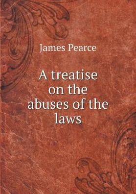 Cover for James Pearce · A Treatise on the Abuses of the Laws (Paperback Book) (2015)