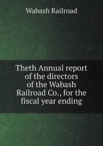 Cover for Wabash Railroad · Theth Annual Report of the Directors of the Wabash Railroad Co., for the Fiscal Year Ending (Taschenbuch) (2015)