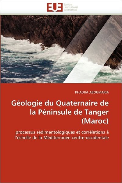 Cover for Khadija Aboumaria · Géologie Du Quaternaire De La Péninsule De Tanger (Maroc): Processus Sédimentologiques et Corrélations À L'échelle De La Méditerranée Centre-occidentale (Paperback Book) [French edition] (2018)