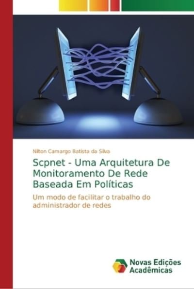 Cover for Nilton Camargo Batista Da Silva · Scpnet - Uma Arquitetura De Monitoramento De Rede Baseada Em Politicas (Paperback Book) (2018)