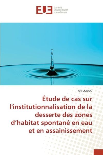 Cover for Aly Congo · Étude de cas sur l'institutionnalisation de la desserte des zones d'habitat spontané en eau et en assainissement (Paperback Book) (2021)