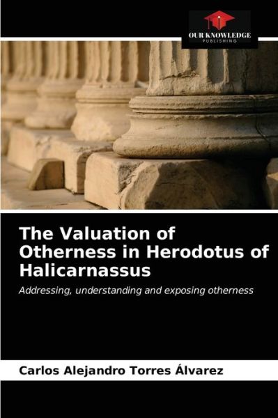 Cover for Carlos Alejandro Torres Alvarez · The Valuation of Otherness in Herodotus of Halicarnassus (Paperback Book) (2021)