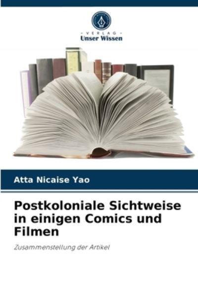 Postkoloniale Sichtweise in einigen Comics und Filmen - Atta Nicaise Yao - Libros - Verlag Unser Wissen - 9786204075815 - 10 de septiembre de 2021