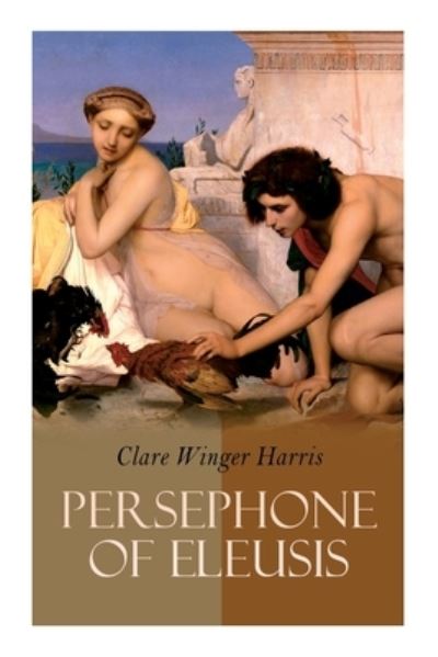 Cover for Clare Winger Harris · Persephone of Eleusis (Book) (2022)