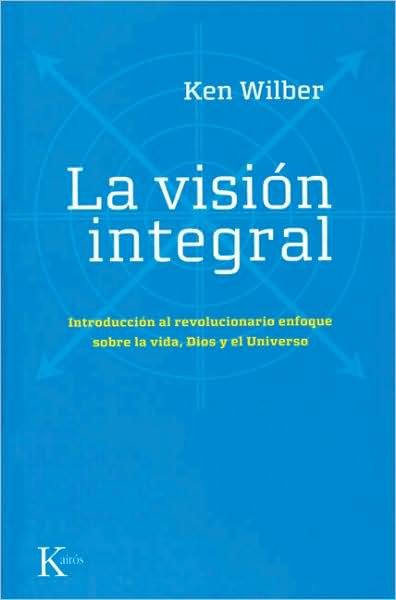 Cover for Ken Wilber · La Vision Integral: Introduccion Al Revolucionario Enfoque Sobre La Vida, Dios Y El Universo (Paperback Book) [Tra edition] (2009)