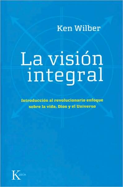 Cover for Ken Wilber · La Vision Integral: Introduccion Al Revolucionario Enfoque Sobre La Vida, Dios Y El Universo (Paperback Book) [Tra edition] (2009)