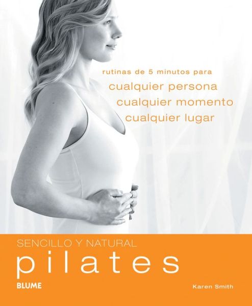 Cover for Karen Smith · Pilates: Rutinas De 5 Minutos Para Cualquier Persona, Cualquier Momento, Cualquier Lugar (Sencillo Y Natural) (Spanish Edition) (Paperback Book) [Spanish, 1 edition] (2012)