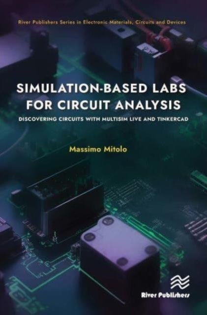 Cover for Massimo Mitolo · Simulation-based Labs for Circuit Analysis: Discovering Circuits with Multisim Live and Tinkercad - River Publishers Series in Electronic Materials, Circuits and Devices (Hardcover Book) (2024)