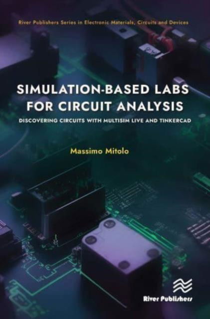 Simulation-based Labs for Circuit Analysis: Discovering Circuits with Multisim Live and Tinkercad - River Publishers Series in Electronic Materials, Circuits and Devices - Massimo Mitolo - Books - River Publishers - 9788770040815 - August 16, 2024