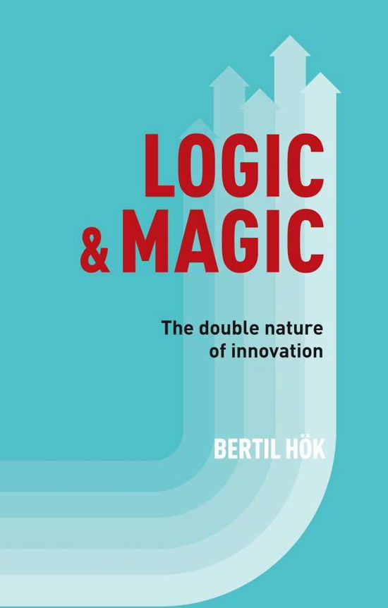 Cover for Bertil Hök · Logic &amp; Magic : The Double Nature of Innovation (Hardcover Book) (2017)
