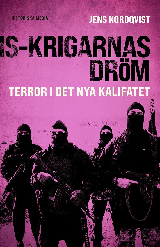 Cover for Jens Nordqvist · IS-krigarnas dröm : Terror i det nya kalifatet (Innbunden bok) (2024)