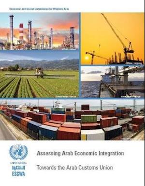 Cover for United Nations: Economic and Social Commission for Western Asia · Assessing Arab economic integration report: towards the Arab customs union (Paperback Book) (2016)