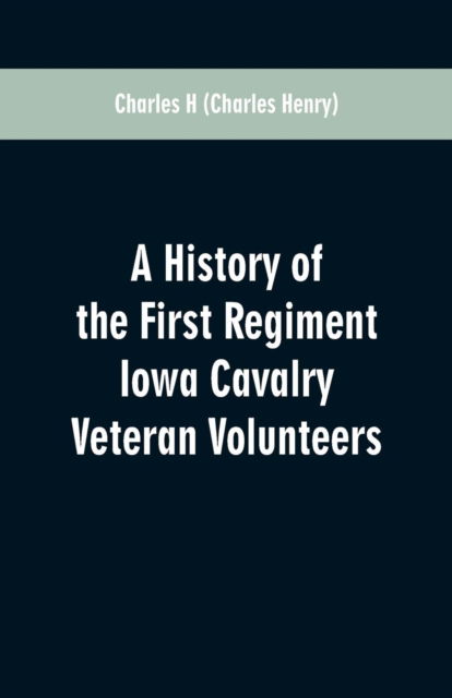 Cover for Charles H · A History of the First Regiment Iowa Cavalry Veteran Volunteers (Paperback Book) (2019)